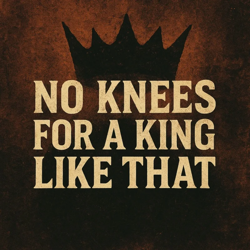 No Knees for a King Like That